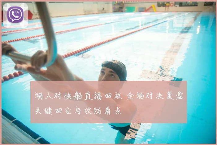 湖人对快船直播回放 全场对决复盘关键回合与攻防看点