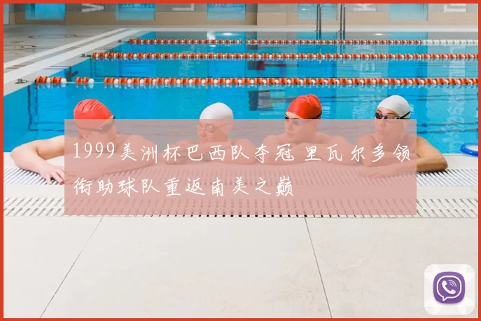 1999美洲杯巴西队夺冠 里瓦尔多领衔助球队重返南美之巅