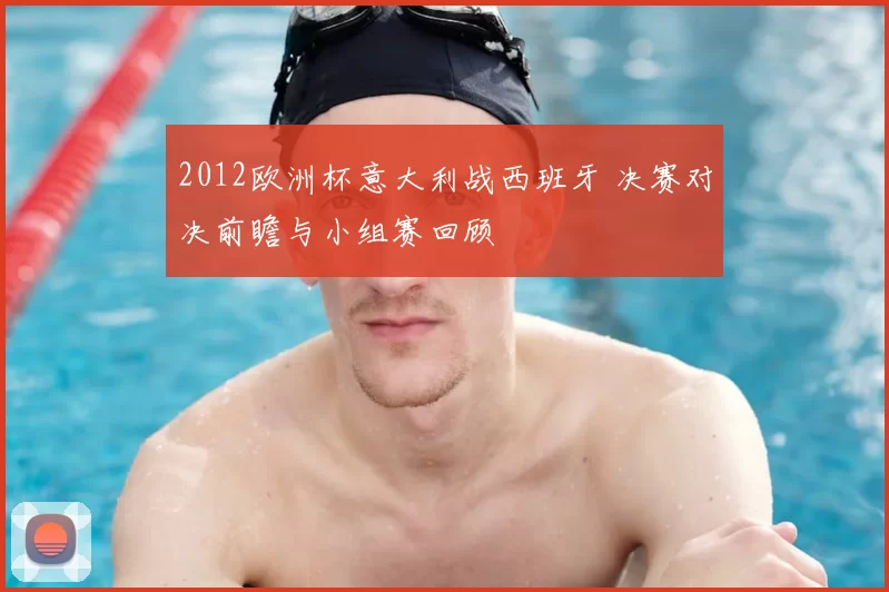 2012欧洲杯意大利战西班牙 决赛对决前瞻与小组赛回顾