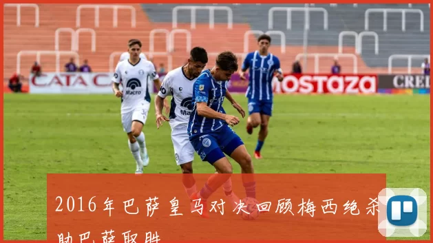 2016年巴萨皇马对决回顾梅西绝杀助巴萨取胜