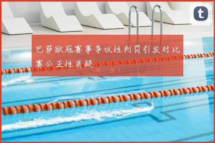 巴萨欧冠赛事争议性判罚引发对比赛公正性质疑