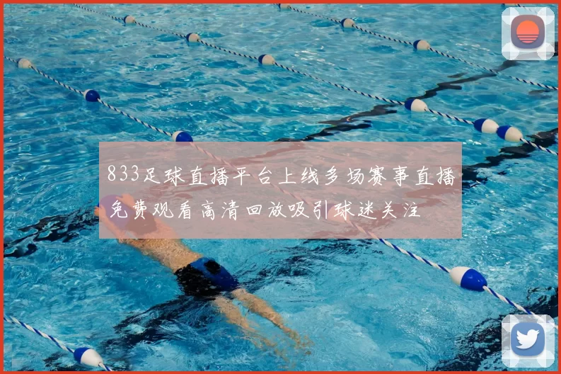 833足球直播平台上线多场赛事直播免费观看高清回放吸引球迷关注
