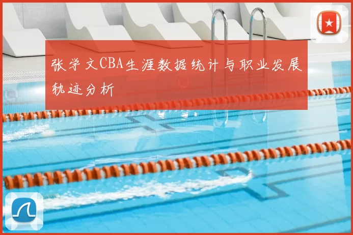 张学文CBA生涯数据统计与职业发展轨迹分析