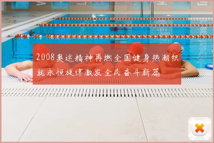2008奥运精神再燃全国健身热潮织就永恒旋律激发全民奋斗新篇