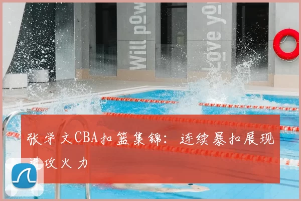 张学文CBA扣篮集锦：连续暴扣展现进攻火力