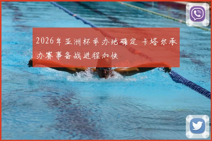 2026年亚洲杯举办地确定 卡塔尔承办赛事备战进程加快